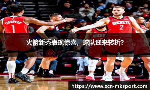 火箭新秀表现惊喜，球队迎来转折？