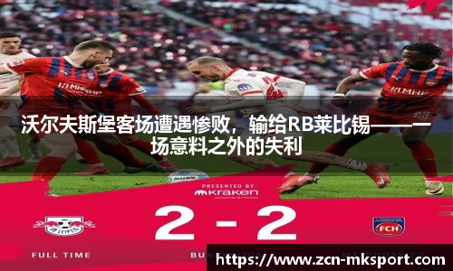 沃尔夫斯堡客场遭遇惨败,输给RB莱比锡——一场意料之外的失利