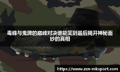 毒蜂与鬼牌的巅峰对决谁能笑到最后揭开神秘面纱的真相